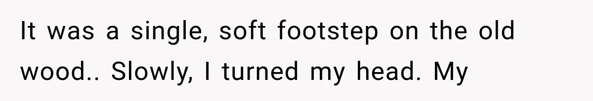 Man Thinks His Retired Dad Is Acting Younger Then Finds His Real Father Buried in the Basement It was a single, soft footstep on the old wood.. Slowly, I turned my head. My