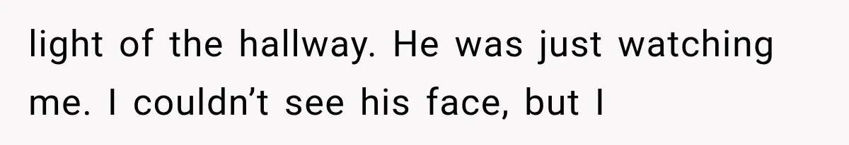 Man Thinks His Retired Dad Is Acting Younger Then Finds His Real Father Buried in the Basement light of the hallway. He was just watching me. I couldn’t see his face, but I
