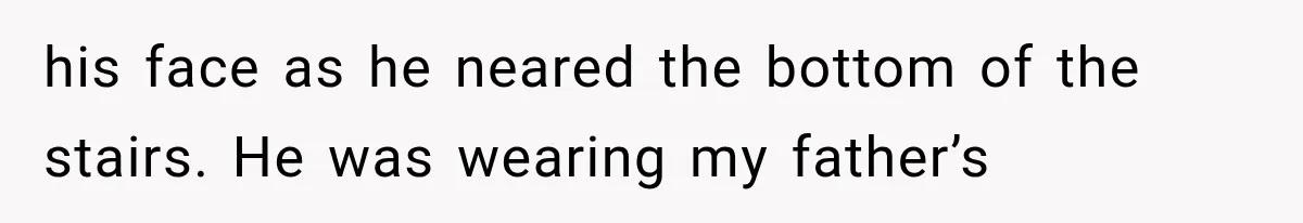 Man Thinks His Retired Dad Is Acting Younger Then Finds His Real Father Buried in the Basement his face as he neared the bottom of the stairs. He was wearing my father’s