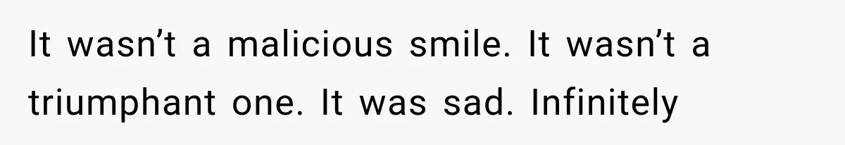 Man Thinks His Retired Dad Is Acting Younger Then Finds His Real Father Buried in the Basement It wasn’t a malicious smile. It wasn’t a triumphant one. It was sad. Infinitely