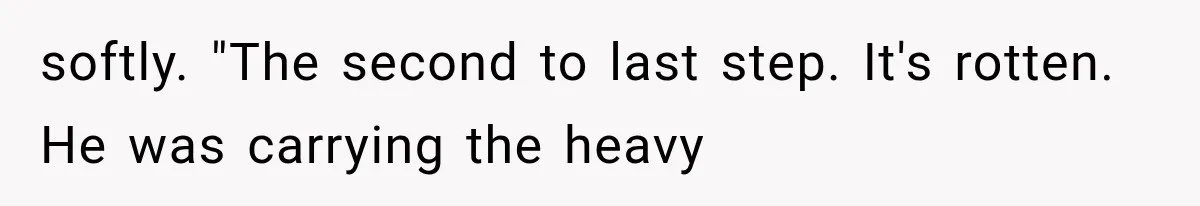 Man Thinks His Retired Dad Is Acting Younger Then Finds His Real Father Buried in the Basement softly. "The second to last step. It's rotten. He was carrying the heavy