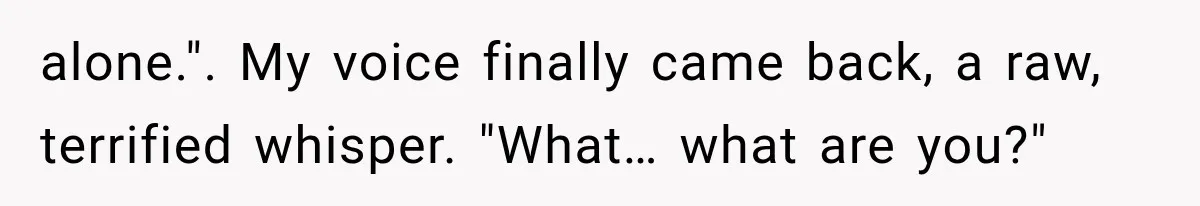 Man Thinks His Retired Dad Is Acting Younger Then Finds His Real Father Buried in the Basement alone.". My voice finally came back, a raw, terrified whisper. "What… what are you?"
