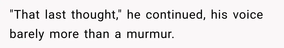 Man Thinks His Retired Dad Is Acting Younger Then Finds His Real Father Buried in the Basement "That last thought," he continued, his voice barely more than a murmur.