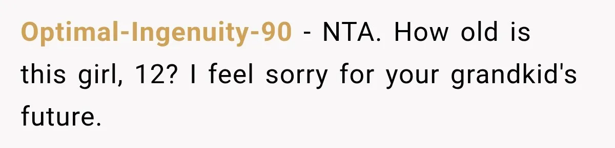 Optimal-Ingenuity-90 − NTA. How old is this girl, 12? I feel sorry for your grandkid's future.