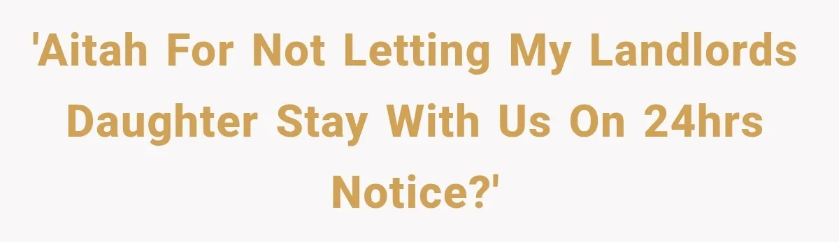 'AITAH for not letting my landlords daughter stay with us on 24hrs notice?'