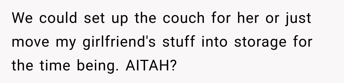 We could set up the couch for her or just move my girlfriend's stuff into storage for the time being. AITAH?