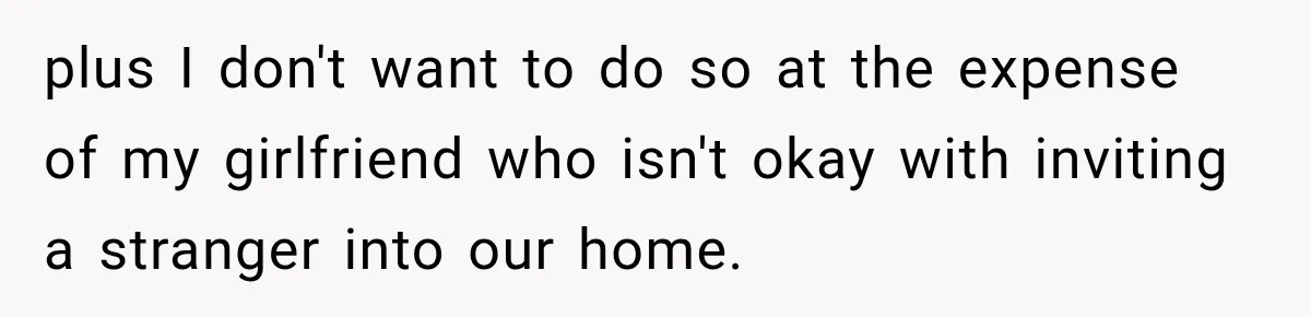 plus I don't want to do so at the expense of my girlfriend who isn't okay with inviting a stranger into our home.
