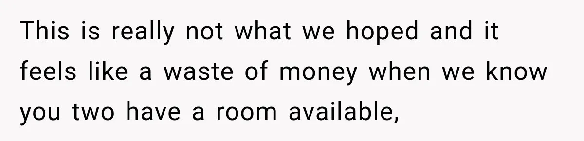 This is really not what we hoped and it feels like a waste of money when we know you two have a room available,