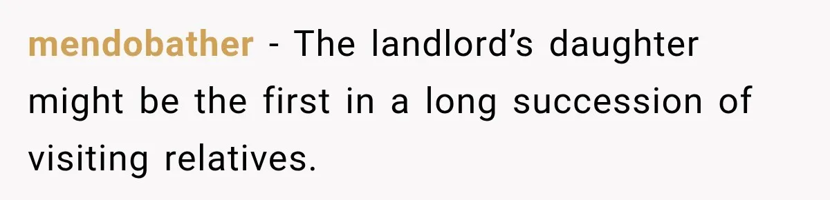 mendobather − The landlord’s daughter might be the first in a long succession of visiting relatives.
