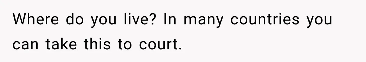 Where do you live? In many countries you can take this to court.