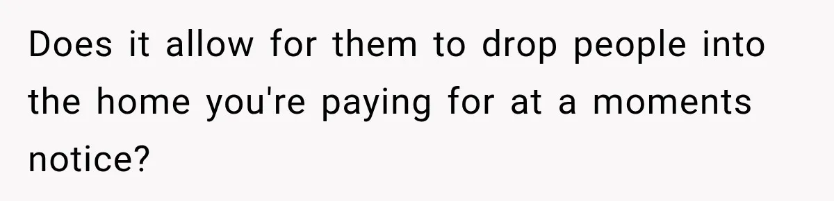 Does it allow for them to drop people into the home you're paying for at a moments notice?