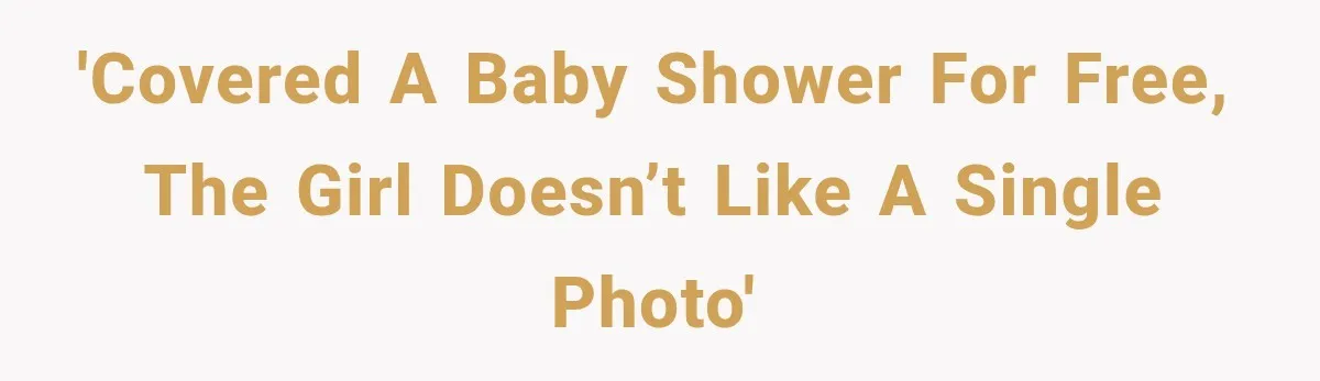 Woman Delivers 80 Free Baby Shower Photos, but the Mom-to-Be Says She Doesn’t Like Any 'Covered a baby shower for free, the girl doesn’t like a single photo'