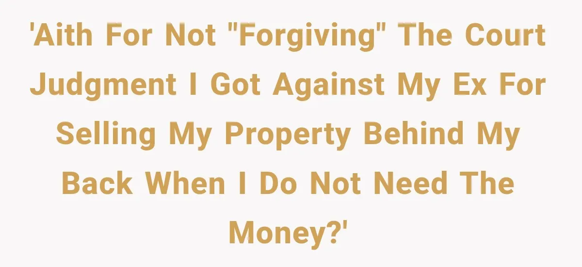 Man Refuses to Mark His Ex’s $18,000 Judgment as Paid Before She Actually Pays Him 'AITH for not "forgiving" the court judgment I got against my ex for selling my property behind my back when I do not need the money?'