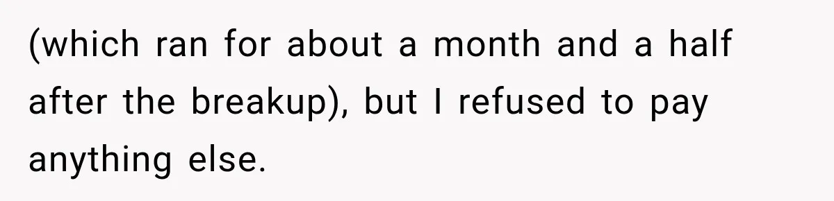 Man Refuses to Mark His Ex’s $18,000 Judgment as Paid Before She Actually Pays Him (which ran for about a month and a half after the breakup), but I refused to pay anything else.