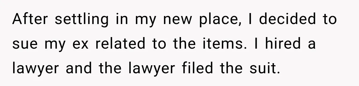 Man Refuses to Mark His Ex’s $18,000 Judgment as Paid Before She Actually Pays Him After settling in my new place, I decided to sue my ex related to the items. I hired a lawyer and the lawyer filed the suit.
