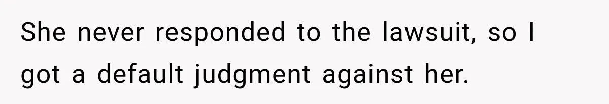 Man Refuses to Mark His Ex’s $18,000 Judgment as Paid Before She Actually Pays Him She never responded to the lawsuit, so I got a default judgment against her.