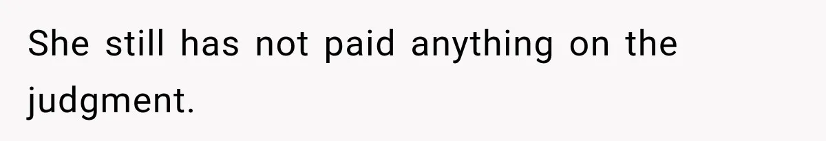 Man Refuses to Mark His Ex’s $18,000 Judgment as Paid Before She Actually Pays Him She still has not paid anything on the judgment.