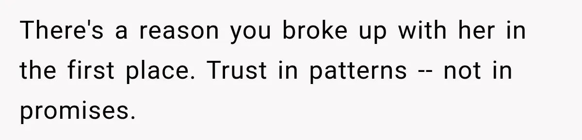 Man Refuses to Mark His Ex’s $18,000 Judgment as Paid Before She Actually Pays Him There's a reason you broke up with her in the first place. Trust in patterns -- not in promises.
