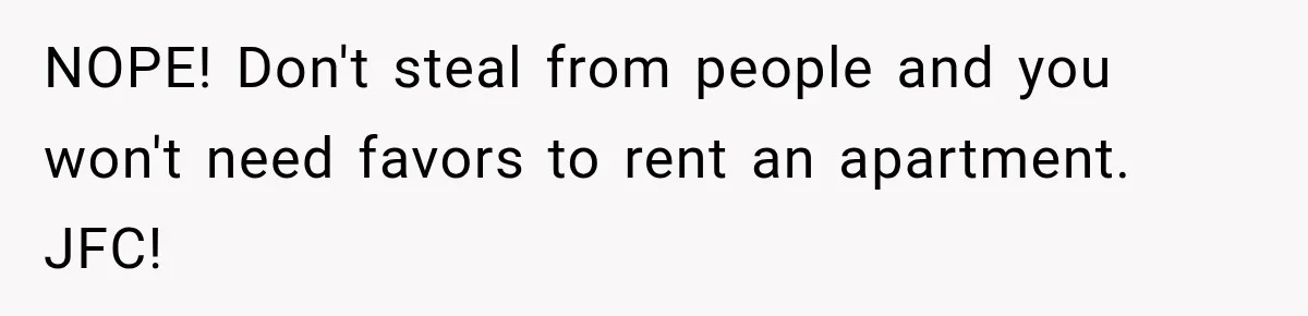 Man Refuses to Mark His Ex’s $18,000 Judgment as Paid Before She Actually Pays Him NOPE! Don't steal from people and you won't need favors to rent an apartment. JFC!