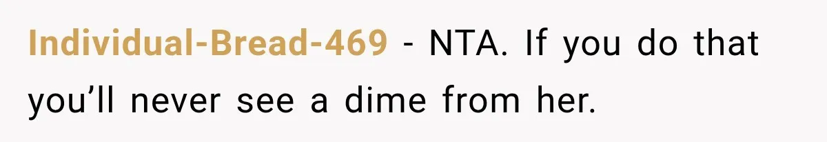 Man Refuses to Mark His Ex’s $18,000 Judgment as Paid Before She Actually Pays Him Individual-Bread-469 − NTA. If you do that you’ll never see a dime from her.