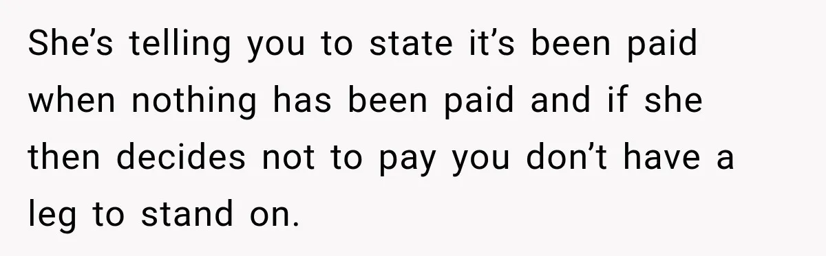 Man Refuses to Mark His Ex’s $18,000 Judgment as Paid Before She Actually Pays Him She’s telling you to state it’s been paid when nothing has been paid and if she then decides not to pay you don’t have a leg to stand on.
