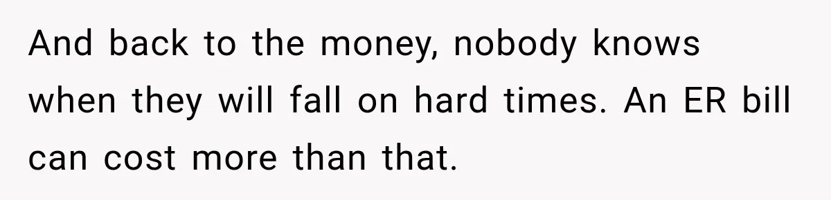 Man Refuses to Mark His Ex’s $18,000 Judgment as Paid Before She Actually Pays Him And back to the money, nobody knows when they will fall on hard times. An ER bill can cost more than that.