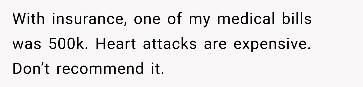 Man Refuses to Mark His Ex’s $18,000 Judgment as Paid Before She Actually Pays Him With insurance, one of my medical bills was 500k. Heart attacks are expensive. Don’t recommend it.