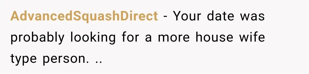 AdvancedSquashDirect − Your date was probably looking for a more house wife type person. ..