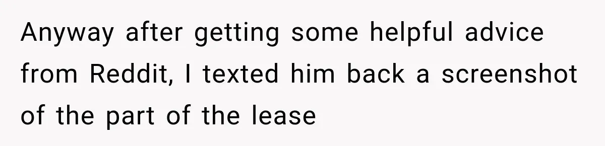 Anyway after getting some helpful advice from Reddit, I texted him back a screenshot of the part of the lease
