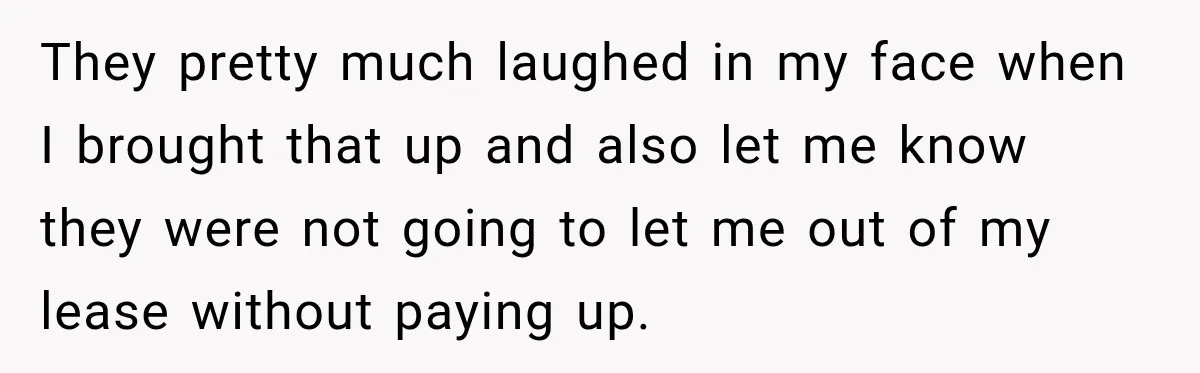 They pretty much laughed in my face when I brought that up and also let me know they were not going to let me out of my lease without paying...