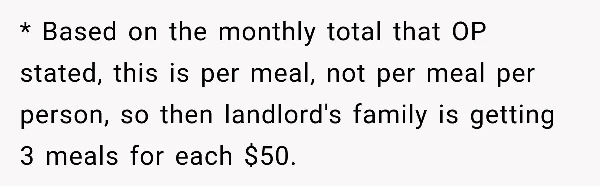 * Based on the monthly total that OP stated, this is per meal, not per meal per person, so then landlord's family is getting 3 meals for each $50.