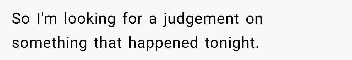 So I'm looking for a judgement on something that happened tonight.