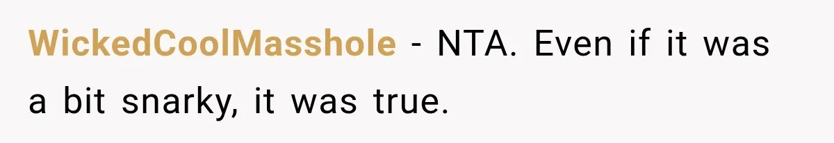 WickedCoolMasshole − NTA. Even if it was a bit snarky, it was true.