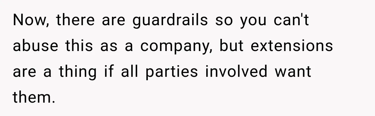 Now, there are guardrails so you can't abuse this as a company, but extensions are a thing if all parties involved want them.