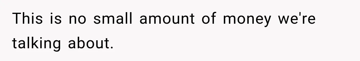 This is no small amount of money we're talking about.
