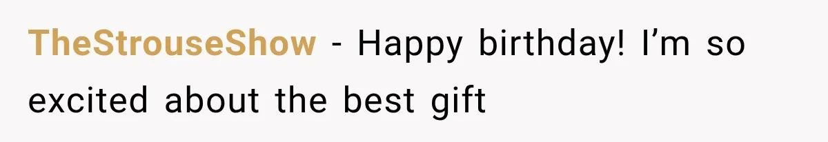 TheStrouseShow − Happy birthday! I’m so excited about the best gift