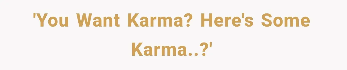 'You want Karma? Here's some Karma..?'