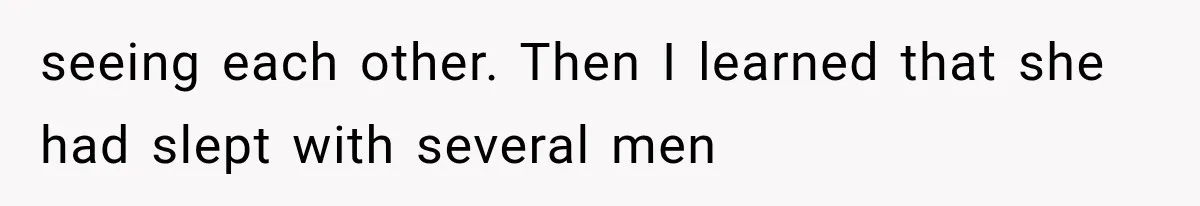 seeing each other. Then I learned that she had slept with several men