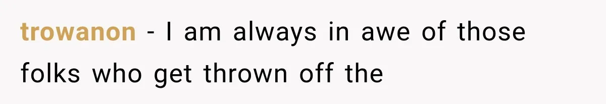 trowanon − I am always in awe of those folks who get thrown off the