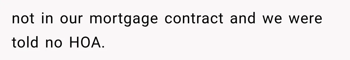 not in our mortgage contract and we were told no HOA.