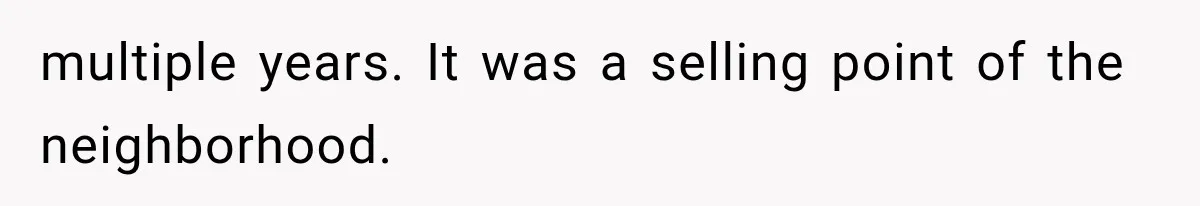 multiple years. It was a selling point of the neighborhood.