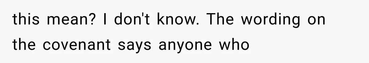 this mean? I don't know. The wording on the covenant says anyone who