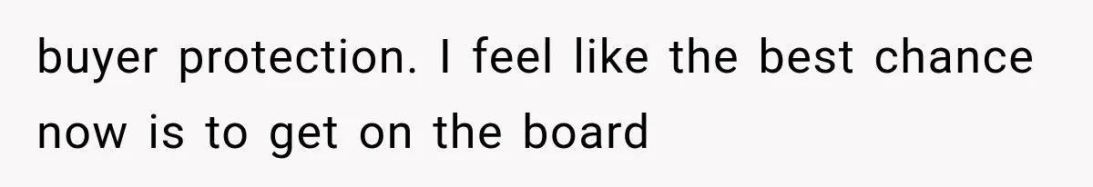 buyer protection. I feel like the best chance now is to get on the board