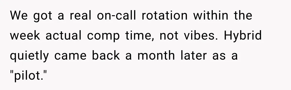 We got a real on-call rotation within the week actual comp time, not vibes. Hybrid quietly came back a month later as a "pilot."