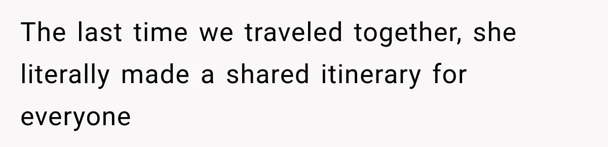The last time we traveled together, she literally made a shared itinerary for everyone