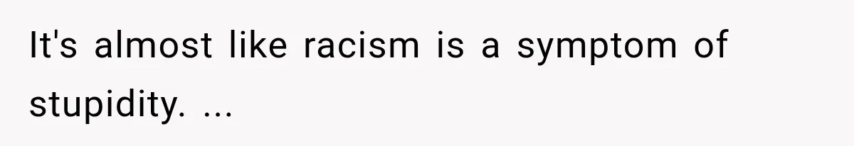 Brother Tells A Racist Story, Sister Uses Logic To Make Him Question Every Detail It's almost like racism is a symptom of stupidity. ...