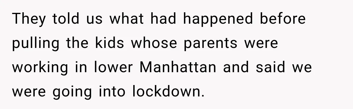 She Thought Her Father Was Gone On 9/11, But One Phone Call Changed Everything They told us what had happened before pulling the kids whose parents were working in lower Manhattan and said we were going into lockdown.