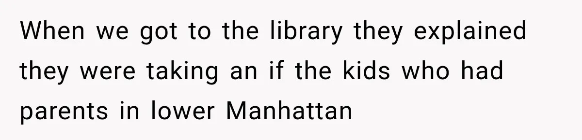 She Thought Her Father Was Gone On 9/11, But One Phone Call Changed Everything When we got to the library they explained they were taking an if the kids who had parents in lower Manhattan