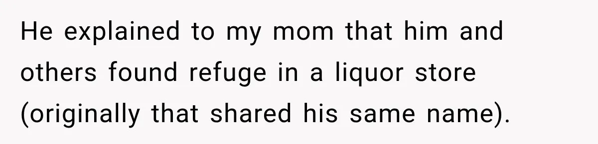 She Thought Her Father Was Gone On 9/11, But One Phone Call Changed Everything He explained to my mom that him and others found refuge in a liquor store (originally that shared his same name).