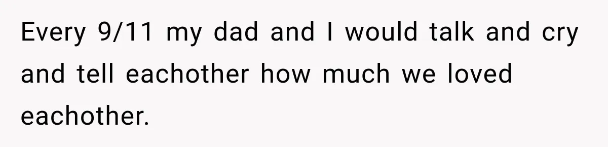 She Thought Her Father Was Gone On 9/11, But One Phone Call Changed Everything Every 9/11 my dad and I would talk and cry and tell eachother how much we loved eachother.